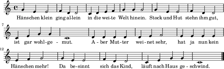 
\relative c'' { \set Score.tempoHideNote = ##t \tempo 4 = 128
               g4 e4 e2 | f4 d4 d2 | c4 d4 e4 f4 | g4 g4 g2 |
               g4 e4 e2 | f4 d4 d2 | c4 e4 g4 g4 | c,1 |
               d4 d4 d4 d4 | d4 e4 f2 | e4 e4 e4 e4 | e4 f4 g2 |
               g4 e4 e2| f4 d4 d2| c4 e4 g4 g4 | c,1 \bar "|."}
\addlyrics {
   Häns -- chen klein | ging al -- lein | in die wei -- te | Welt hin -- ein. |
   Stock und Hut | stehn ihm gut, | ist gar wohl -- ge -- mut. |
   A -- ber Mut -- ter | wei -- net sehr, | hat ja nun kein | Häns -- chen mehr! |
   Da be -- sinnt | sich das Kind, | läuft nach Haus ge -- schwind.
}
