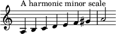  {
\override Score.TimeSignature #'stencil = ##f
\relative c' { 
  \clef treble \time 7/4
  a4^\markup { A harmonic minor scale } b c d e f gis a2 }
}
