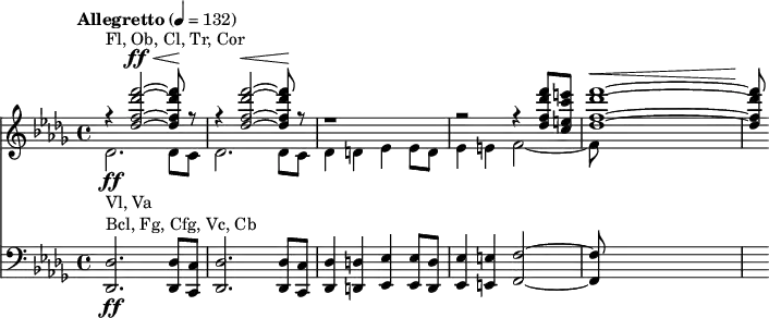 
<<
  \new Staff
  <<
    \tempo "Allegretto" 4 = 132
    \key des \major
    \time 4/4
    \new Voice = "first"
    \relative c'' {
      \voiceOne
      r4^"Fl, Ob, Cl, Tr, Cor" <des f des' f>2~^\ff^\< q8\! r8 |
      r4 <des f des' f>2~^\< q8\! r8 |
      r1 |
      r2 r4 <des f des' f>8 <c e c' e> |
      <des f des' f>1~^\< |
      q8\!
    }
    \new Voice = "second"
    \relative c' {
      \voiceTwo
      des2.-\ff_"Vl, Va" des8 c |
      des2. des8 c |
      des4 d es es8 d |
      es4 e f2~ |
      f8
    }
  >>
  \new Staff {
    \relative c {
      \clef bass
      \key des \major
      <des des,>2.-\ff^"Bcl, Fg, Cfg, Vc, Cb" <des des,>8 <c c,> |
      <des des,>2. <des des,>8 <c c,> |
      <des des,>4 <d d,> <es es,> <es es,>8 <d d,> |
      <es es,>4 <e e,> <f f,>2~ |
      q8
    }
  }
>>
