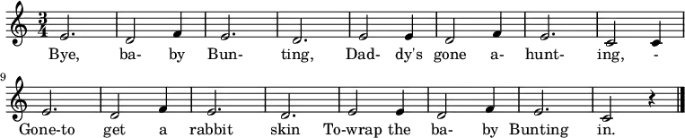 
\relative c'  { \time 3/4 \set Staff.midiInstrument = #"clarinet" \set Score.tempoHideNote = ##t \tempo 2. = 108
e2. | d2 f4 | e2. | d2. | e2 e4 | d2 f4 | e2. | c2 c4 | e2. |
d2 f4 | e2. | d2. | e2 e4 | d2 f4 | e2. | c2 r4 \bar "|."
}
\addlyrics {
Bye, ba- by Bun- ting,
Dad- dy's gone a- hunt- ing, - 
Gone-to get a rabbit skin
To-wrap the ba- by Bunting in.
}
