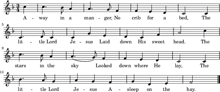 
\new Staff <<
\autoBeamOff
  \time 3/4
  \key f \major
  \partial 4
  \relative c''
{
  c4 |
  c4. bes8 a4 |
  a4. g8 f4 |
  f4 e4 d4 |
  c2 c4 |
\break
  c4. d8 c4 |
  c4 g'4 e4 |
  d4 c4 f4 |
  a2 c4 |
\break
  c4. bes8 a4 |
  a4. (g8) f4 |
  f4 e4 d4 |
  c2 c4 |
\break
  bes'4. a8 g4 |
  a4 g4 f4 |
  g4 d4 e4 |
  f2 |
  \bar "|."
}
\addlyrics {
  A -- way in a man -- ger,
  No crib for a bed,
  The lit -- tle Lord Je -- sus
  Laid down His sweet head.
  The stars in the sky
  Looked down where He lay,
  The lit -- tle Lord Je -- sus
  A -- sleep on the hay.
}
>>
\layout { indent = #0 }
\midi { \tempo 4 = 106 }
